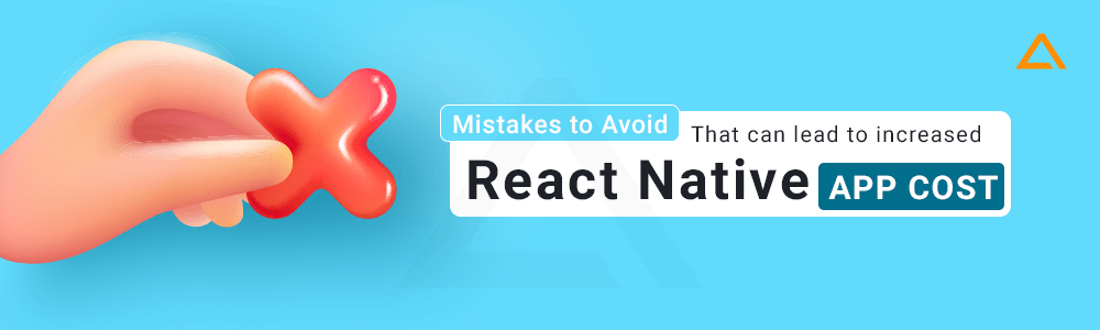 Mistakes to Avoid That can lead to increased React Native App Cost