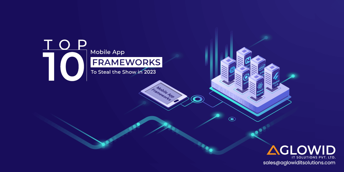 Top 10 Mobile App Frameworks to Steal the Show in 2023