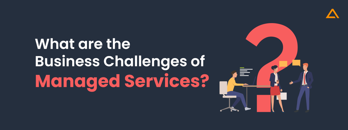 What are the Business Challenges of Managed Services